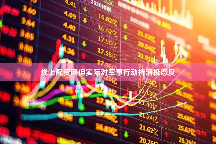 线上配资网但实际对军事行动持消极态度