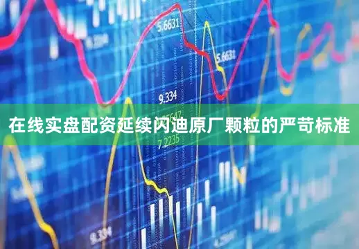在线实盘配资延续闪迪原厂颗粒的严苛标准