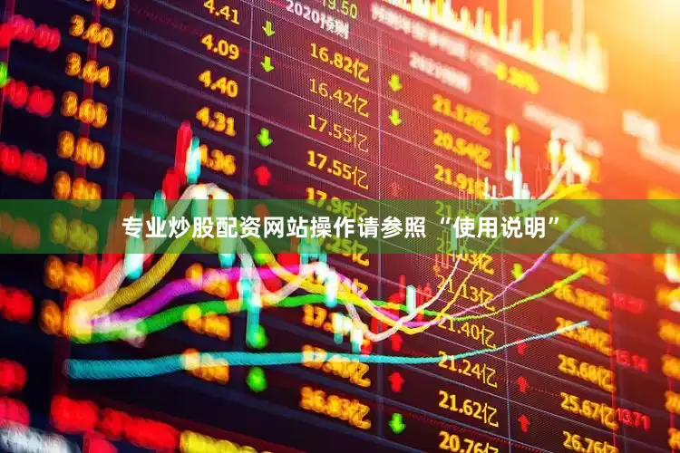 专业炒股配资网站操作请参照 “使用说明”