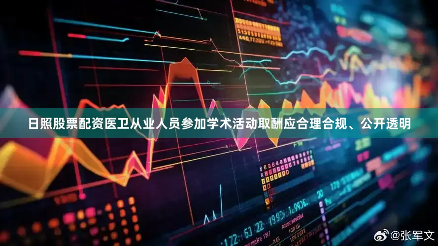 日照股票配资医卫从业人员参加学术活动取酬应合理合规、公开透明