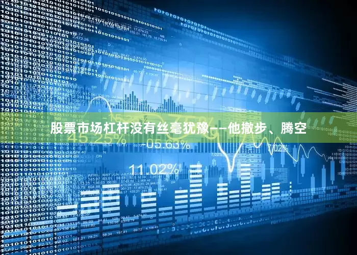 股票市场杠杆没有丝毫犹豫——他撤步、腾空