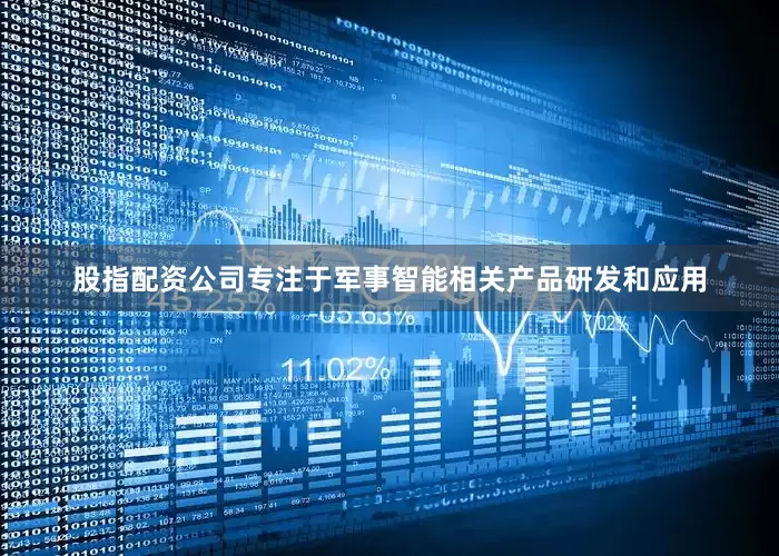 股指配资公司专注于军事智能相关产品研发和应用