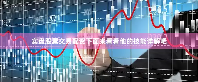 实盘股票交易配资下面来看看他的技能详解吧