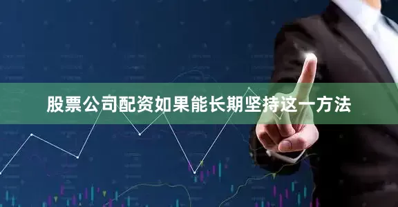 股票公司配资如果能长期坚持这一方法