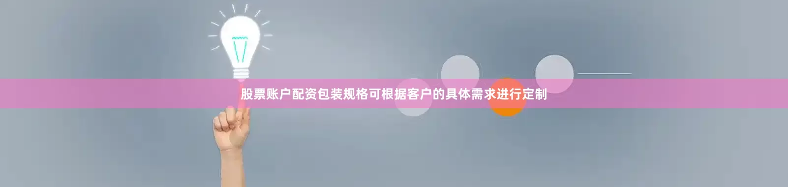 股票账户配资包装规格可根据客户的具体需求进行定制