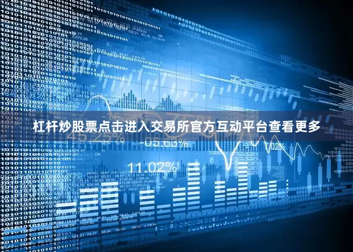 杠杆炒股票点击进入交易所官方互动平台查看更多