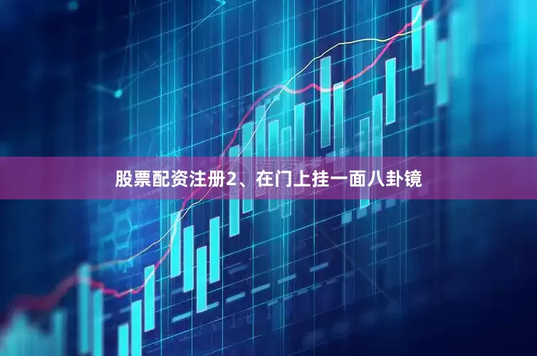 股票配资注册2、在门上挂一面八卦镜