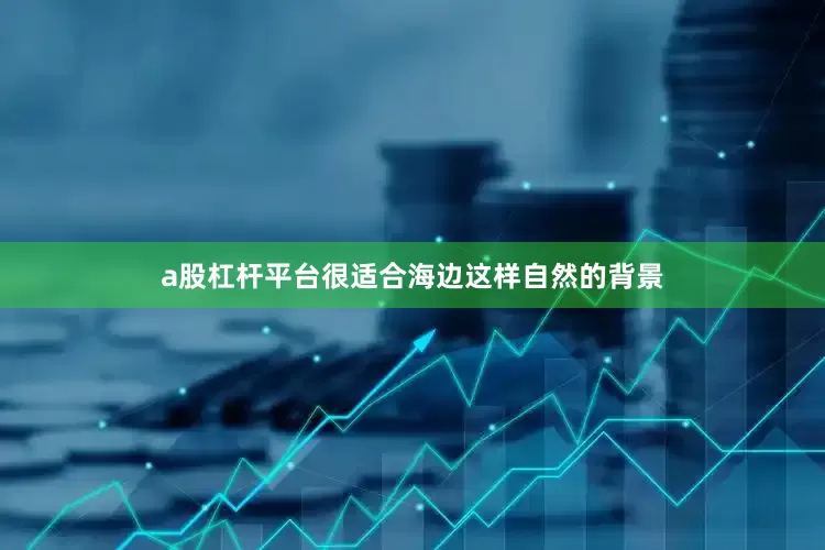 a股杠杆平台很适合海边这样自然的背景